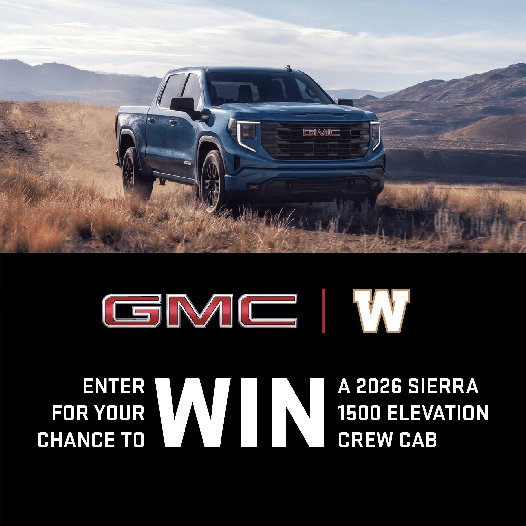 Enter Drive for the W Contest between  May 29, 2026 and September 12, 2026  for your chance to win a 2025 Sierra 1500 Elevation Crew Cab